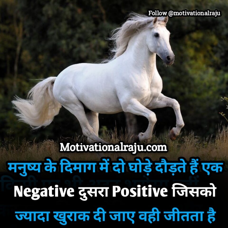 There are two horses in man's mind, one negative and the other positive, the one who is given more dose, he wins.